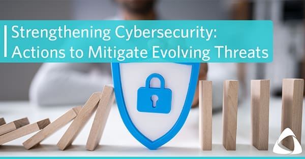 Cybersecurity threats: Actions to mitigate evolving threats